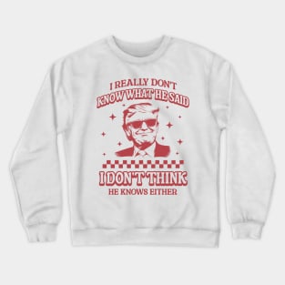 I Really Dont Know What He Said Funny Trump Quote Retro Crewneck Sweatshirt